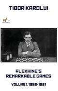 PRE-ORDER - Alekhine’s Remarkable Games – Volume I: 1902-1921
