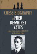 Chess Biography of Fred Dewhirst Yates: Early Chess career (1884-1911) – HARDCOVER