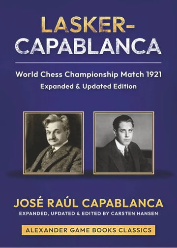 Lasker-Capablanca - World Chess Championship Match 1921 - Expanded and Updated Edition