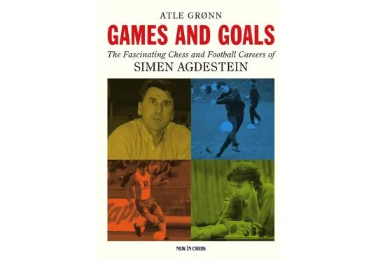 Games and Goals: The Fascinating Chess and Football Careers of Simen Agdestein