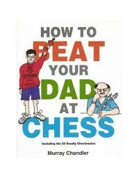 How to Beat Your Dad at Chess
