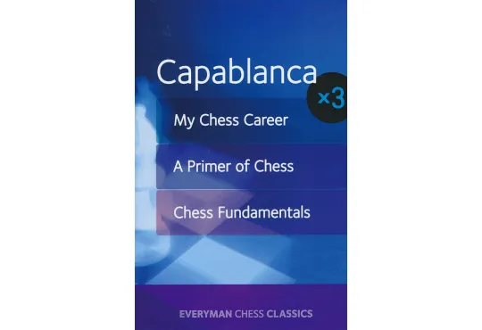 Capablanca x3 - My Chess Career, A Primer of Chess and Chess Fundamentals