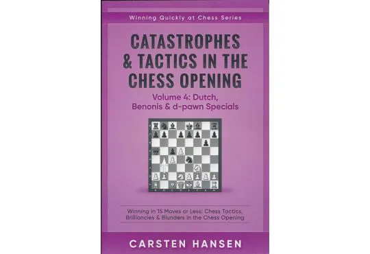 Catastrophes & Tactics in the Chess Opening - Volume 4: Dutch, Benonis & d-pawn Specials