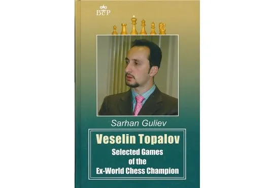 Veselin Topalov - Selected Games of the Ex-World Chess Champion