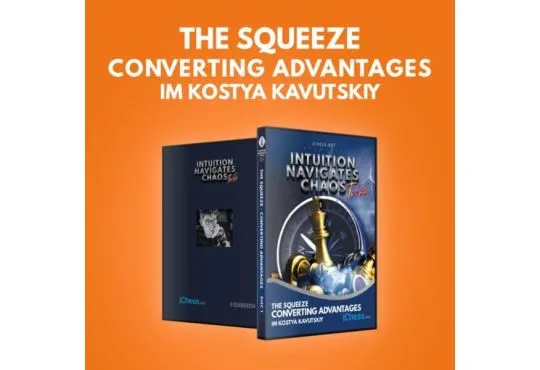 Intuition Navigates Chaos - Turbo - The Squeeze - Converting Advantages in Chess - IM Kostya Kavutskiy